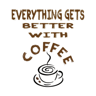 COFFEE - EVERYTHING THING GETS BETTER T-Shirt