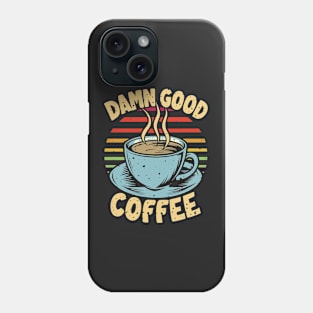 Damn good coffee!!! Phone Case