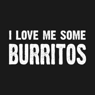 I Love Me Some Burritos T-Shirt