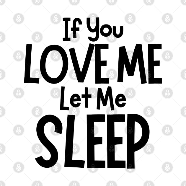 If You Love Me Let Me Sleep. Funny I Need Sleep Saying. Perfect for overtired sleep deprived mom's by That Cheeky Tee