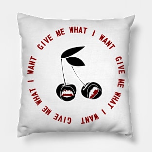 Give Me What I Want Pillow