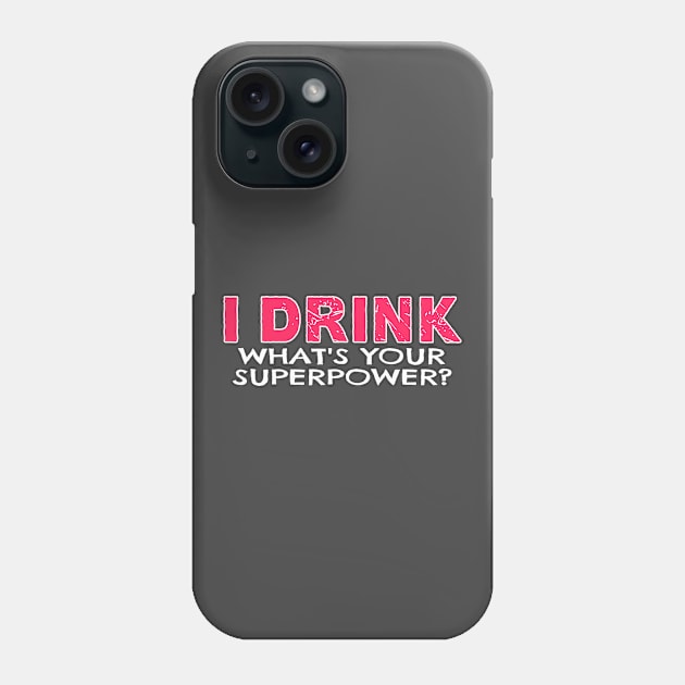 I Drink Whats Your Superpower Phone Case by nikkidawn74