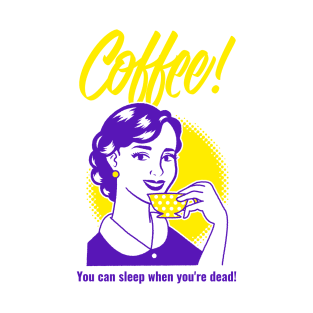 Coffee! You can sleep when you're dead! T-Shirt