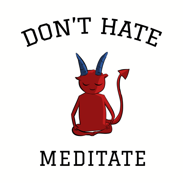 Don't hate meditate, meditation lovers by cypryanus
