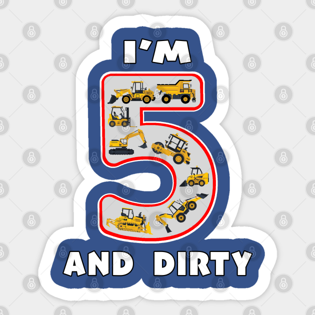 Five Year Old I'm 5 and Dirty Kids Fun Machinery. - 5 Year Old Birthday - Sticker