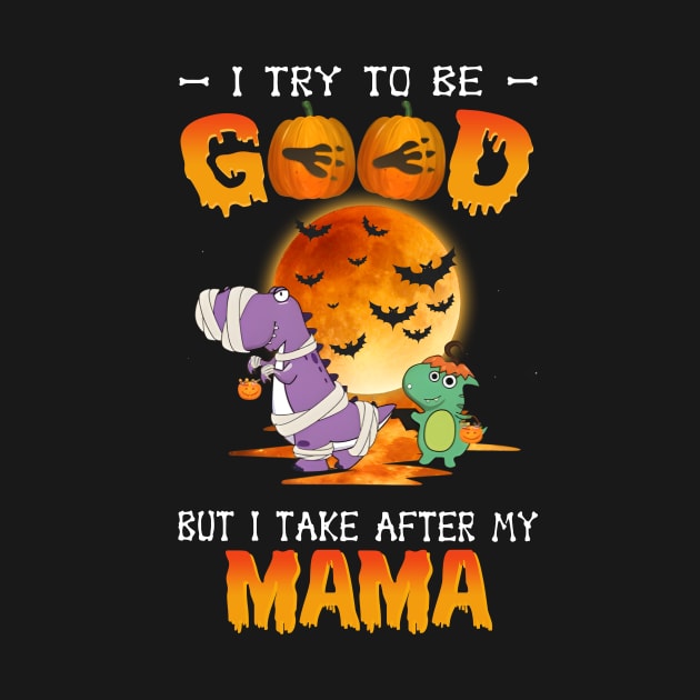 I Try To Be Good But I Take After My Mama Dinosaur Halloween T-Shirt by Kelley Clothing