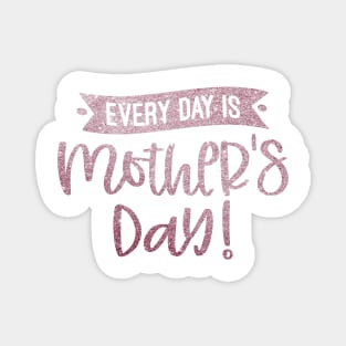 Everyday is mother day Magnet