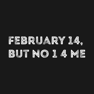 February 14, But No 1 4 Me Funny Anti-Valentine's Day T-Shirt