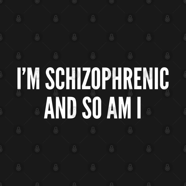 Crazy Humor - Schizophrenic - Funny Slogan Joke  Statement by sillyslogans