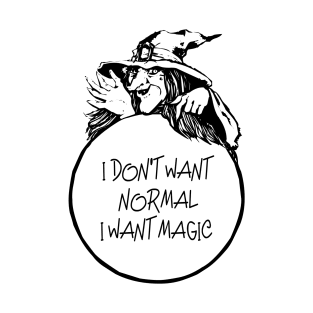 I don't want normal i want magic T-Shirt