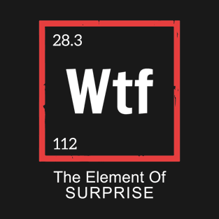 WTF - The element of surprise. T-Shirt