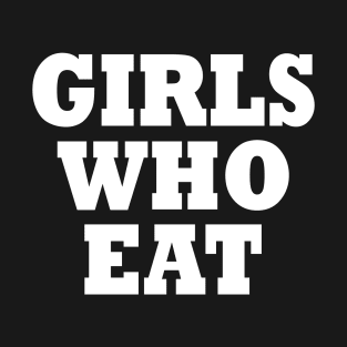 Girls who eat T-Shirt