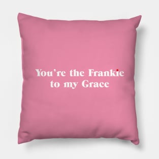 You're the Frankie to my Grace Pillow