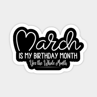 March is my Birthday Month Yes the Whole Month, March Birthday Month Tees, Funny Birthday Magnet