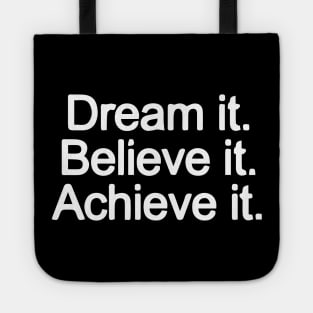 Dream it. Believe it. Achieve it. Tote