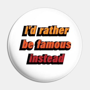 I'd rather be famous instead Pin