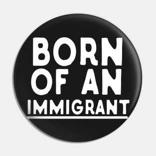 Born Of An Immigrant Pin