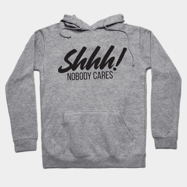 Shh NO ONE Cares Adult Hooded Sweatshirt