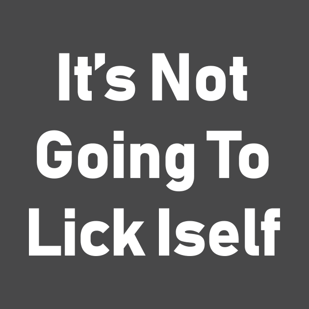 It's Not Going To Lick Itself by Souna's Store