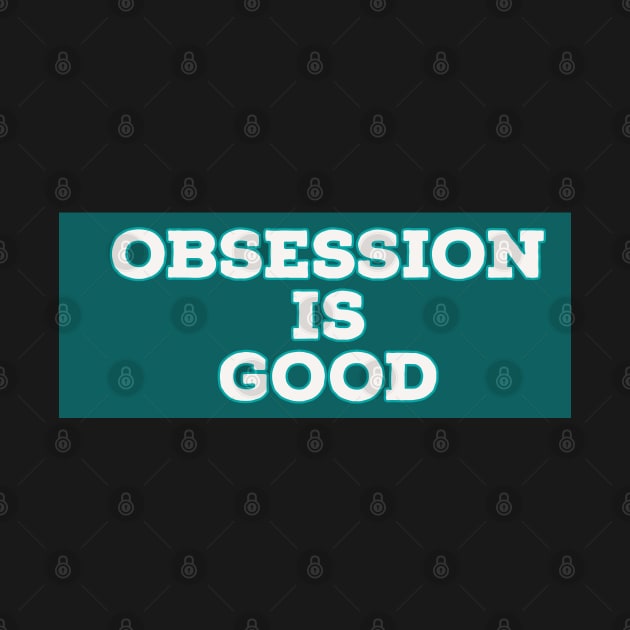 Obsession is good by Imaginate