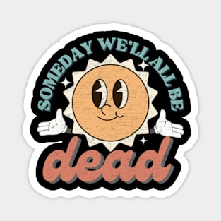 Someday We'll All Be Dead Embrace The Existential Dread Toon Magnet