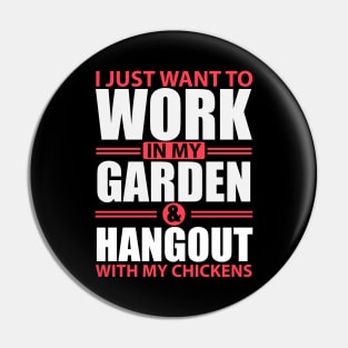 I Just Want To Work In My Garden And Hang Out With My Chickens Pin