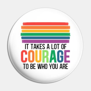 Pride Month LGBT flag quote - It Takes a lot of Courage to be Who You are Pin