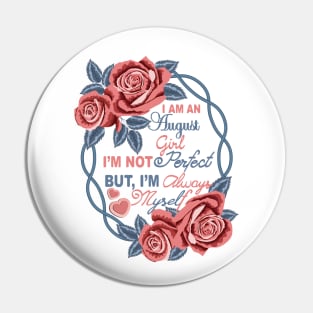 I Am An August Girl Pin