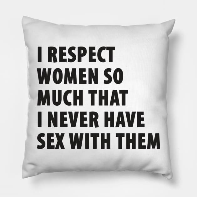 I Respect Women So Much That I Never Have Sex With Them Pillow by TipsyCurator