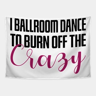 I Ballroom Dance To Burn Off The Crazy Tapestry