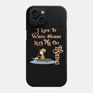 I Love It When Hubby Lets Me Go Fishing Phone Case