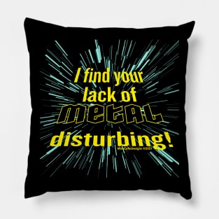 I Find Your Lack of Metal Disturbing! Pillow