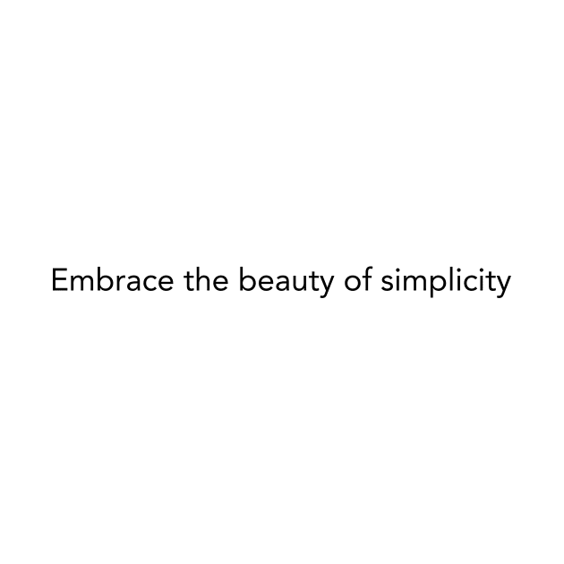 Embrace the beauty of simplicity by PrinT CrafT.0