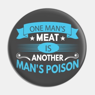 One man's meat is another man's poison Pin