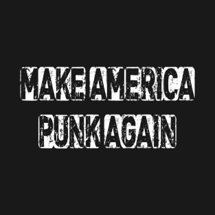 Make America Punk Again - Punk Rock Political Anti-Trump Tee T-Shirt