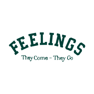 Feelings They Come They Go Quote T-Shirt