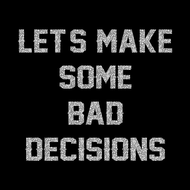 Let's Make Some Bad Decisions (for dark colors) by TrailRunner