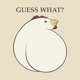 Guess What?  Chicken Butt. T-Shirt