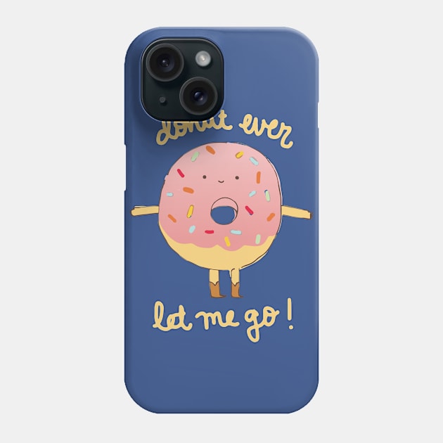 Donut Ever Let Me Go Phone Case by catplusmouse