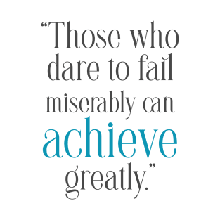 Quotes to Inspire Those who dare to fail miserably can achieve greatly T-Shirt