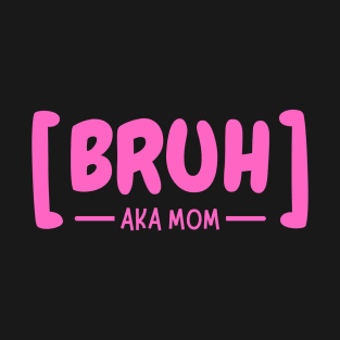 Bruh AKA Mom T-Shirt