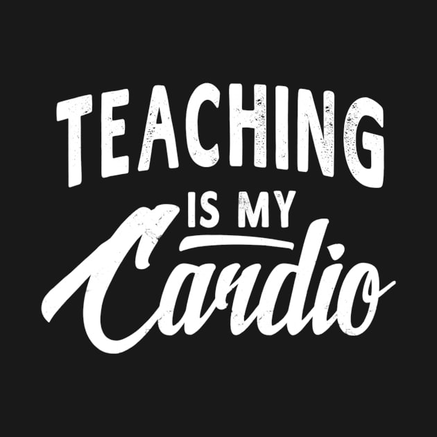 Teaching Is My Cardio Funny Teacher Tshirt Women Men Gift by marjaalvaro