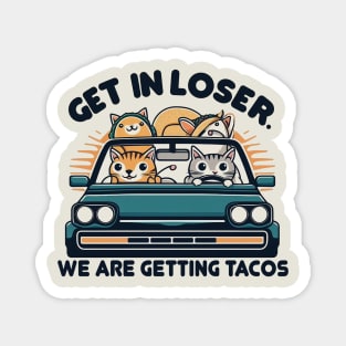 Get in Loser, We are Getting Tacos Magnet