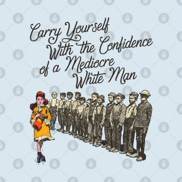 Carry Yourself With the Confidence of a Mediocre White Man by darklordpug