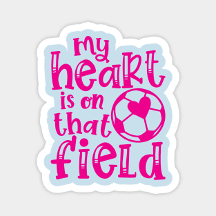 My Heart Is On That Field Soccer Mom Magnet