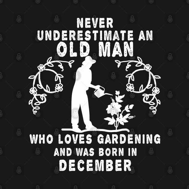 Never underestimate an old man who loves gardening and was born in December by MBRK-Store