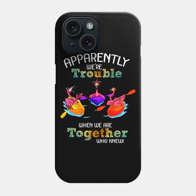 Apparently Were trouble when we are together who knew Phone Case by American Woman