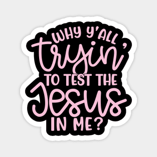 Why Y'all Tryin' To Test The Jesus In Me Christian Faith Mom Funny Magnet