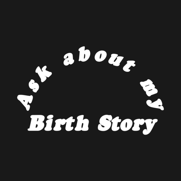 Ask About My Birth Story by The Birth Hour