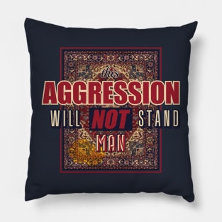 This aggression will not stand, man Pillow